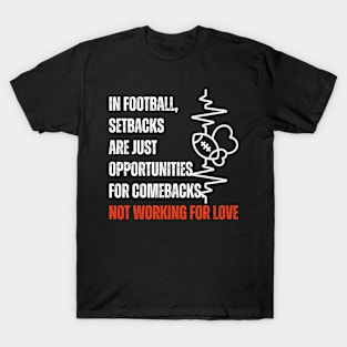 In football, setbacks are just opportunities for comebacks Not workin for love T-Shirt